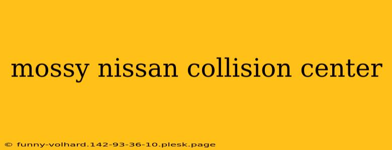 mossy nissan collision center