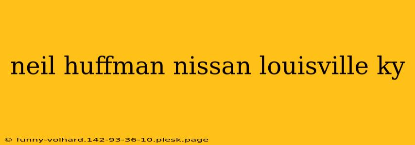 neil huffman nissan louisville ky