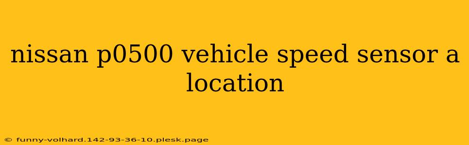 nissan p0500 vehicle speed sensor a location