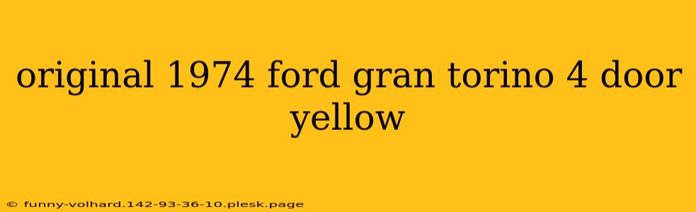 original 1974 ford gran torino 4 door yellow