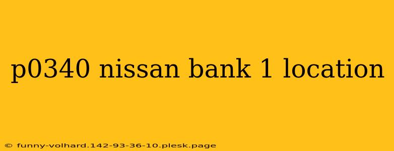 p0340 nissan bank 1 location