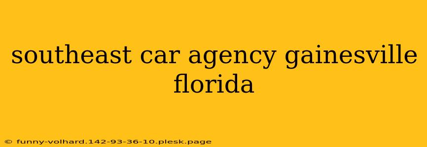 southeast car agency gainesville florida