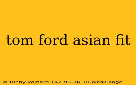 tom ford asian fit