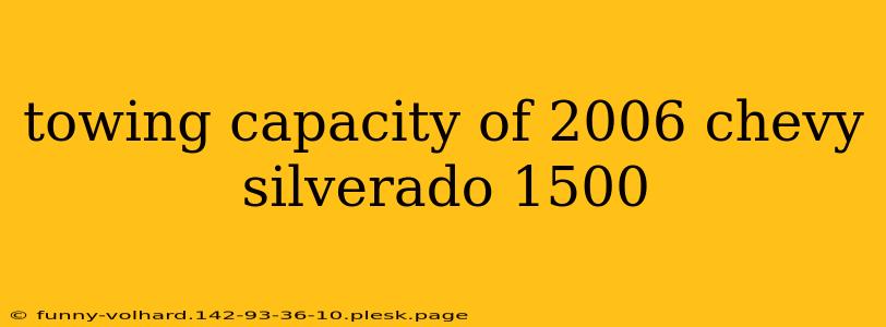 towing capacity of 2006 chevy silverado 1500