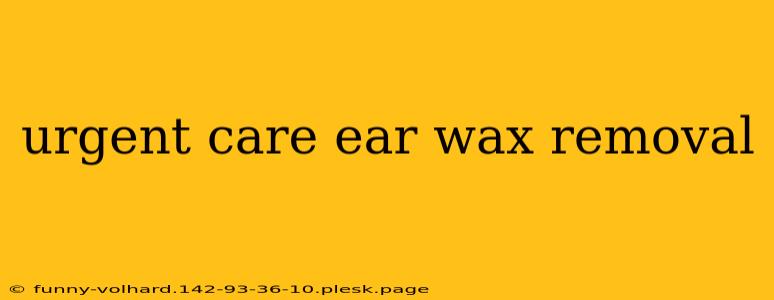 urgent care ear wax removal