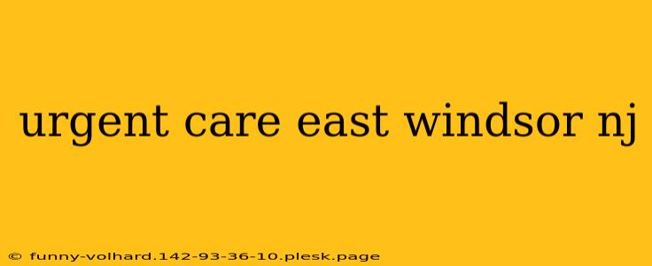 urgent care east windsor nj