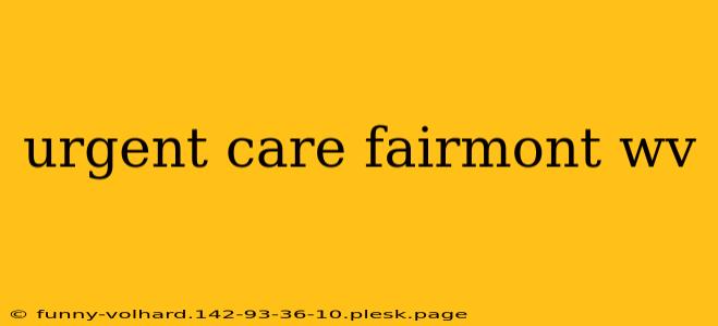 urgent care fairmont wv