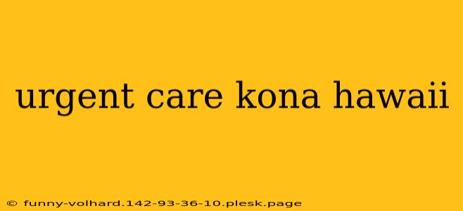 urgent care kona hawaii