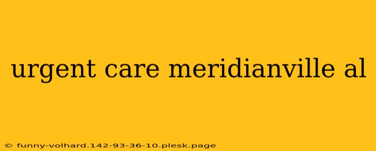 urgent care meridianville al