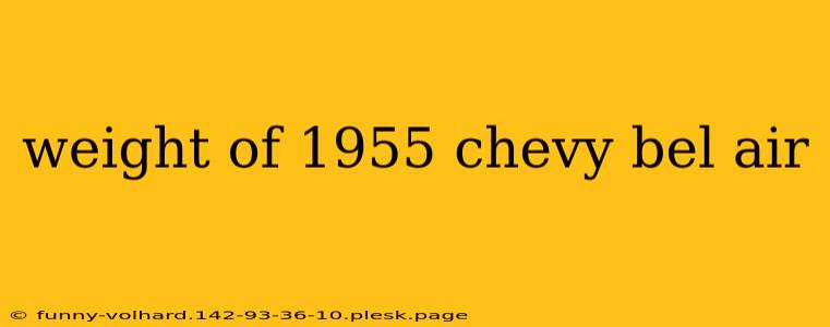 weight of 1955 chevy bel air