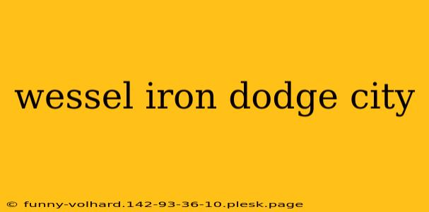 wessel iron dodge city