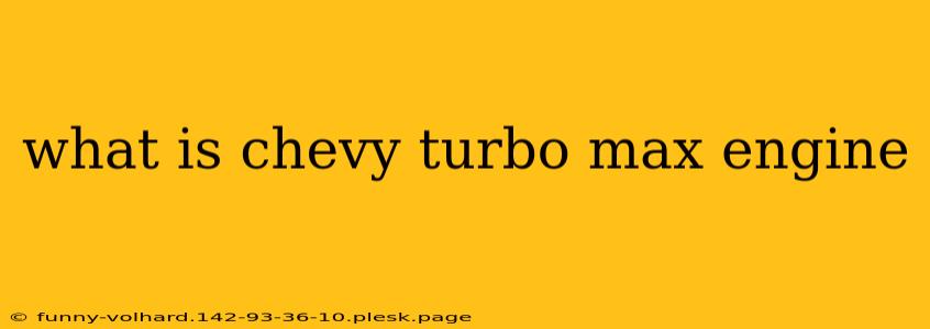 what is chevy turbo max engine