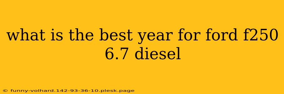 what is the best year for ford f250 6.7 diesel