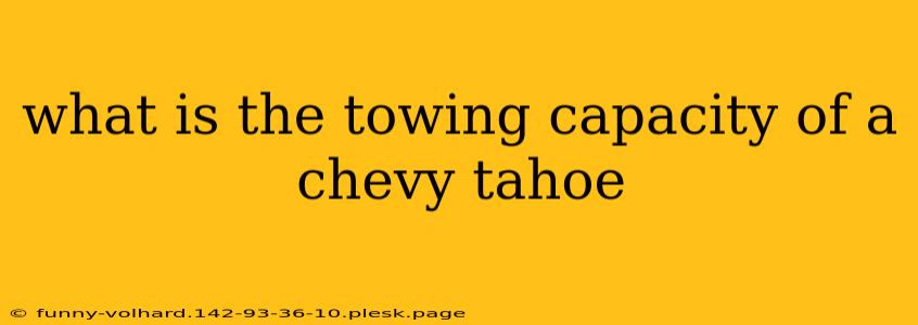 what is the towing capacity of a chevy tahoe