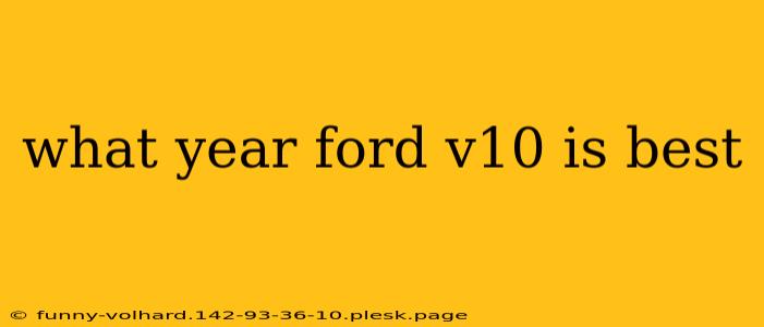 what year ford v10 is best