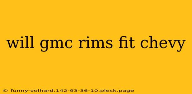 will gmc rims fit chevy